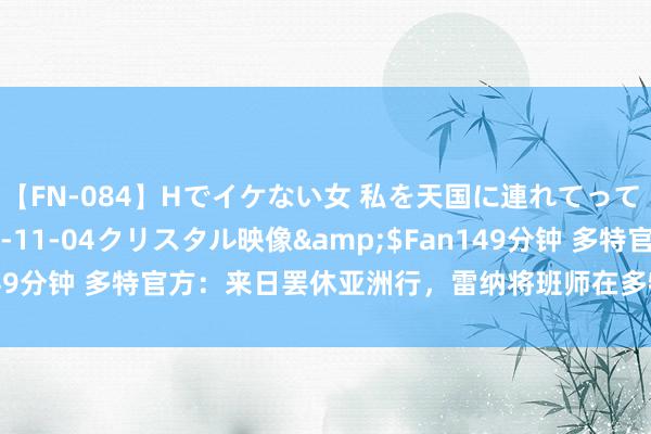 【FN-084】Hでイケない女 私を天国に連れてって 3</a>2007-11-04クリスタル映像&$Fan149分钟 多特官方：来日罢休亚洲行，雷纳将班师在多特蒙德与球队会合