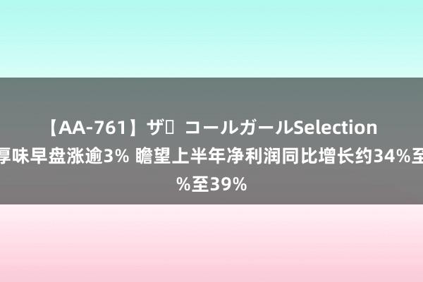 【AA-761】ザ・コールガールSelection 卫龙厚味早盘涨逾3% 瞻望上半年净利润同比增长约34%至39%