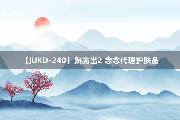 【JUKD-240】熟露出2 念念代理护肤品